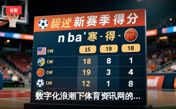 数字化浪潮下体育资讯网的变革：从信息聚合到生态构建