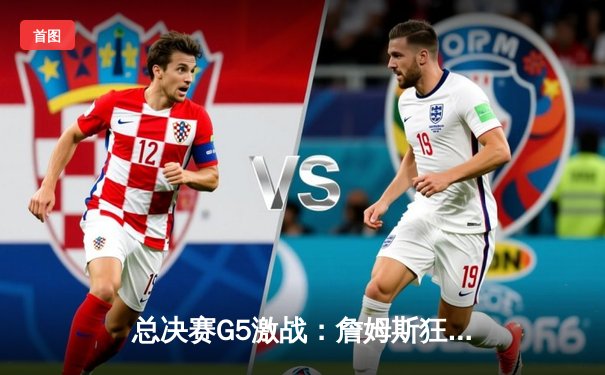 总决赛G5激战：詹姆斯狂砍40分创纪录，湖人险胜热火夺赛点