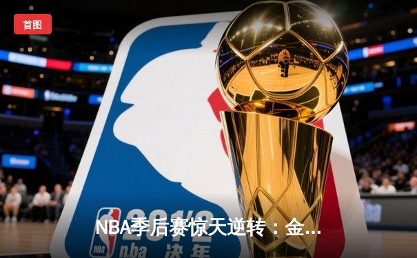 NBA季后赛惊天逆转：金州勇士加时险胜洛杉矶湖人