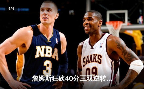 詹姆斯狂砍40分三双逆转勇士，湖人加时险胜锁定季后赛席位 - 4