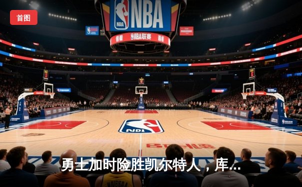 勇士加时险胜凯尔特人，库里狂砍43分率队完成20分大逆转