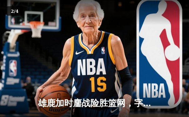 雄鹿加时鏖战险胜篮网，字母哥44分主宰关键回合 - 2