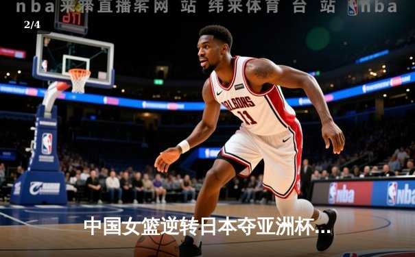 中国女篮逆转日本夺亚洲杯冠军 韩旭23分荣膺MVP - 2