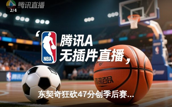 东契奇狂砍47分创季后赛新高 独行侠加时险胜雷霆总比分2-1领先 - 2
