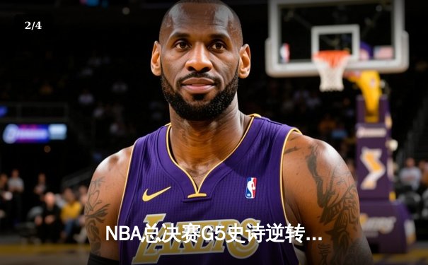 NBA总决赛G5史诗逆转！雄鹿加时险胜太阳，字母哥50分封神 - 2